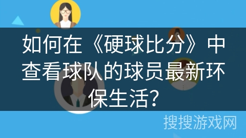 如何在《硬球比分》中查看球队的球员最新环保生活? 如何在《硬球比分》中查看球队的球员最新环保生活?