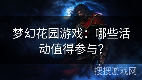 梦幻花园游戏:哪些活动值得参与? 梦幻花园游戏:哪些活动值得参与?