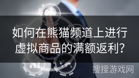 如何在熊猫频道上进行虚拟商品的满额返利？