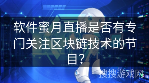 软件蜜月直播是否有专门关注区块链技术的节目？
