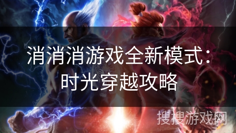 消消消游戏全新模式：时光穿越攻略