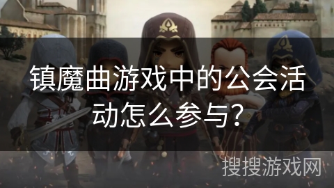 镇魔曲游戏中的公会活动怎么参与？