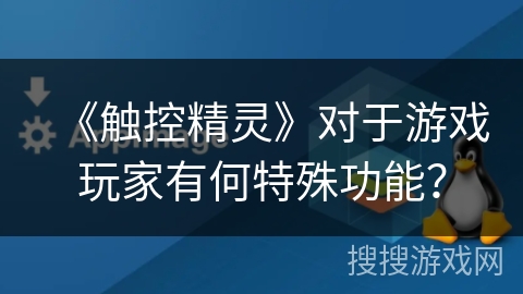 《触控精灵》对于游戏玩家有何特殊功能？