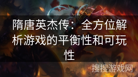 隋唐英杰传：全方位解析游戏的平衡性和可玩性