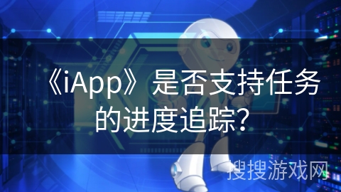 《iApp》是否支持任务的进度追踪？