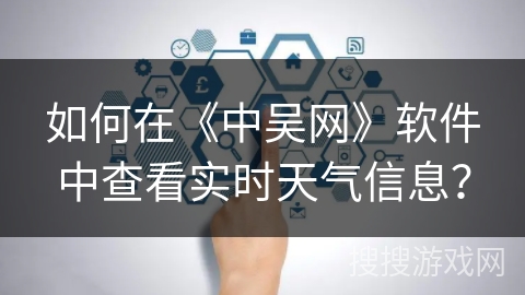 如何在《中吴网》软件中查看实时天气信息? 如何在《中吴网》软件中查看实时天气信息?