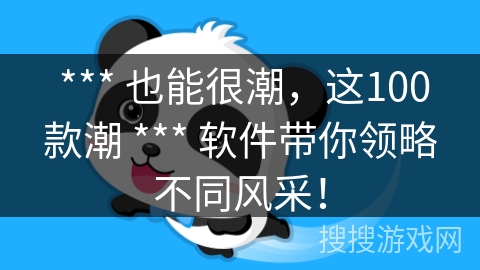*** 也能很潮,这100款潮 *** 软件带你领略不同风采! *** 也能很潮,这100款潮 *** 软件带你领略不同风采!