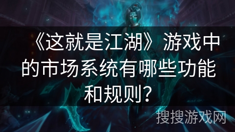 《这就是江湖》游戏中的市场系统有哪些功能和规则？