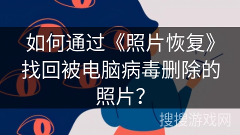 如何通过《照片恢复》找回被电脑病毒删除的照片? 如何通过《照片恢复》找回被电脑病毒删除的照片?