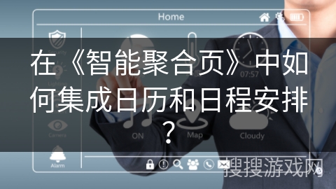 在《智能聚合页》中如何集成日历和日程安排？