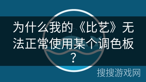 为什么我的《比艺》无法正常使用某个调色板? 为什么我的《比艺》无法正常使用某个调色板?
