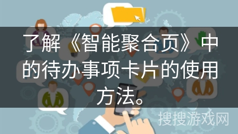 了解《智能聚合页》中的待办事项卡片的使用方法。