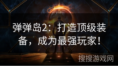 弹弹岛2：打造顶级装备，成为最强玩家！