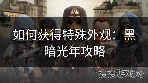如何获得特殊外观：黑暗光年攻略