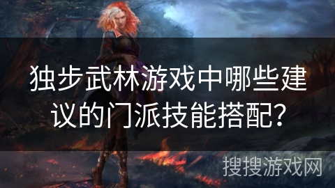 独步武林游戏中哪些建议的门派技能搭配？