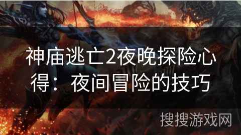 神庙逃亡2夜晚探险心得:夜间冒险的技巧 神庙逃亡2夜晚探险心得:夜间冒险的技巧