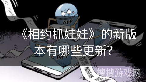 《相约抓娃娃》的新版本有哪些更新？