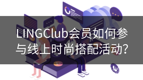 LINGClub会员如何参与线上时尚搭配活动？