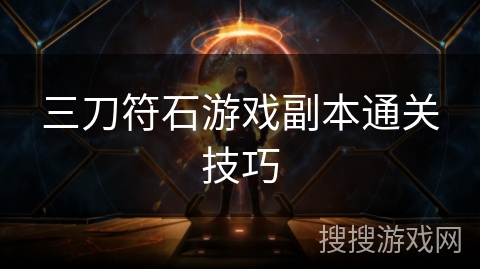 三刀符石游戏副本通关技巧 三刀符石游戏副本通关技巧