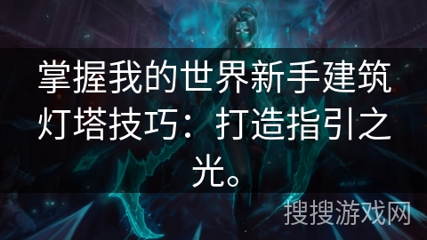 掌握我的世界新手建筑灯塔技巧：打造指引之光。