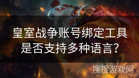 皇室战争账号绑定工具是否支持多种语言？