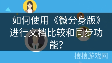 如何使用《微分身版》进行文档比较和同步功能？