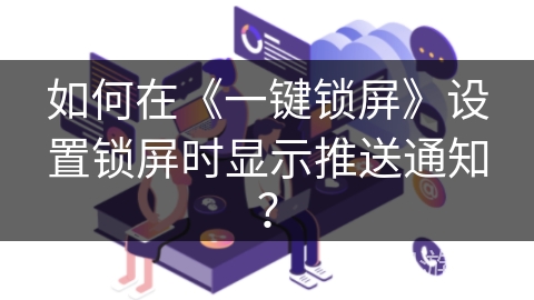 如何在《一键锁屏》设置锁屏时显示推送通知？
