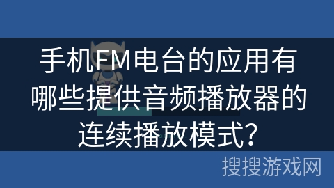手机FM电台的应用有哪些提供音频播放器的连续播放模式？