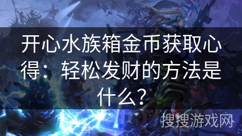 开心水族箱金币获取心得：轻松发财的方法是什么？