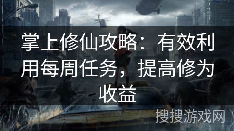 掌上修仙攻略：有效利用每周任务，提高修为收益