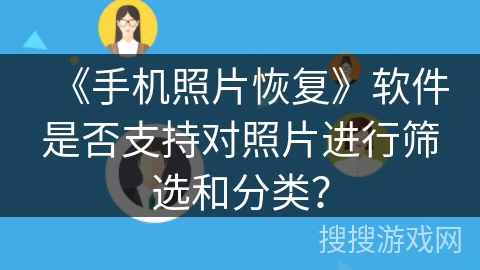 《手机照片恢复》软件是否支持对照片进行筛选和分类？