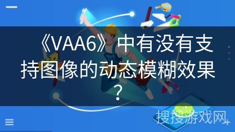 《VAA6》中有没有支持图像的动态模糊效果？