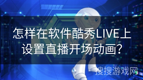 怎样在软件酷秀LIVE上设置直播开场动画？