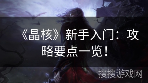 《晶核》新手入门：攻略要点一览！