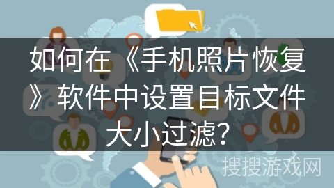 如何在《手机照片恢复》软件中设置目标文件大小过滤？