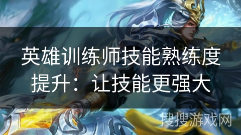 英雄训练师技能熟练度提升：让技能更强大