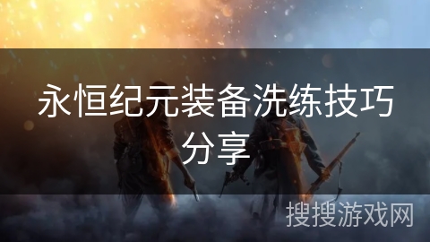 永恒纪元装备洗练技巧分享