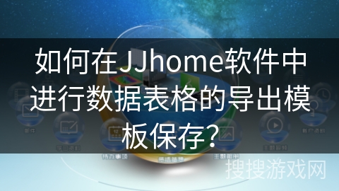 如何在JJhome软件中进行数据表格的导出模板保存？