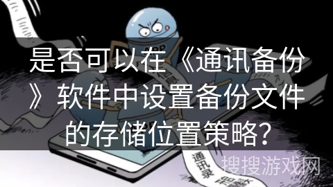 是否可以在《通讯备份》软件中设置备份文件的存储位置策略？
