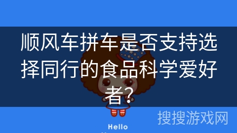 顺风车拼车是否支持选择同行的食品科学爱好者？