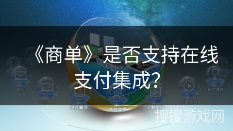 《商单》是否支持在线支付集成? 《商单》是否支持在线支付集成?