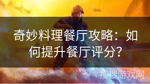 奇妙料理餐厅攻略：如何提升餐厅评分？