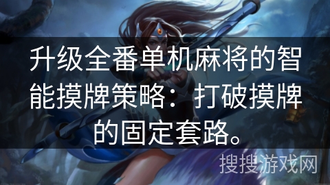 升级全番单机麻将的智能摸牌策略：打破摸牌的固定套路。