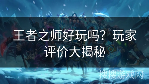 王者之师好玩吗？玩家评价大揭秘