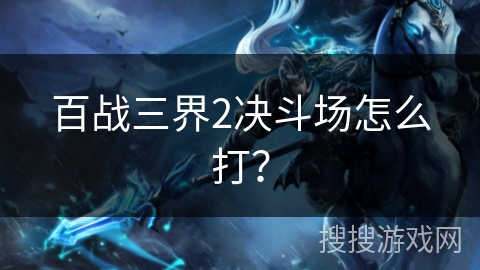 百战三界2决斗场怎么打？