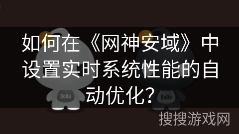 如何在《网神安域》中设置实时系统性能的自动优化？