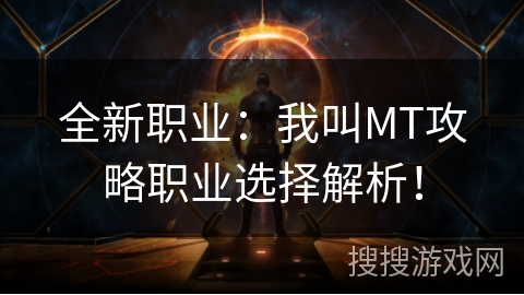 全新职业：我叫MT攻略职业选择解析！