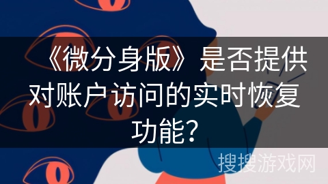 《微分身版》是否提供对账户访问的实时恢复功能？