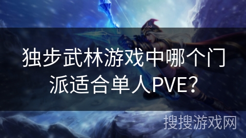 独步武林游戏中哪个门派适合单人PVE？