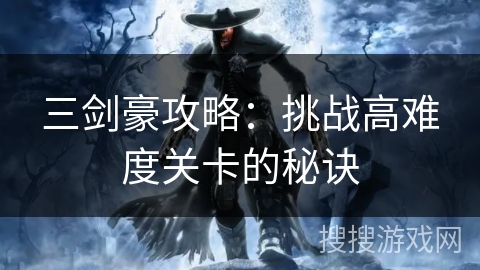 三剑豪攻略：挑战高难度关卡的秘诀